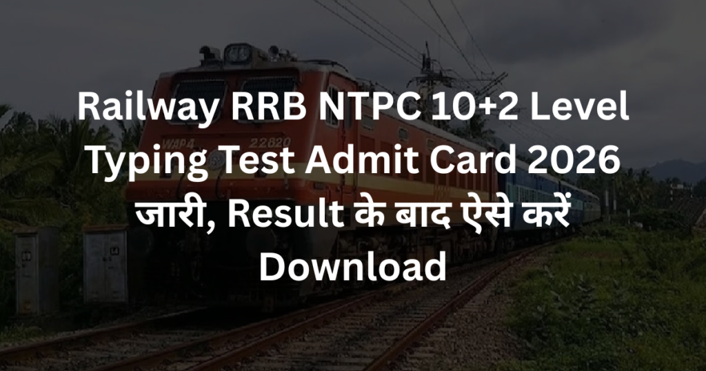 Railway RRB NTPC 10+2 Level Typing Test Admit Card 2026 जारी, Result के बाद ऐसे करें Download