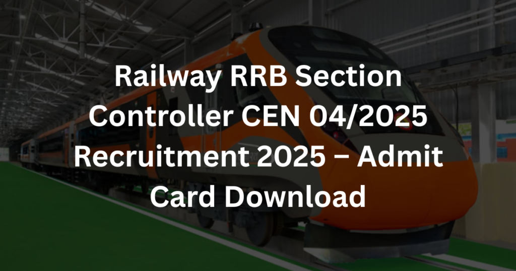 Railway RRB Section Controller CEN 04/2025 Recruitment 2025 – Admit Card Download